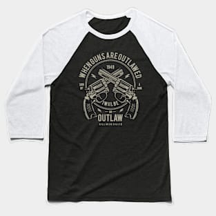 When guns are outlawed, I will be an outlaw Baseball T-Shirt